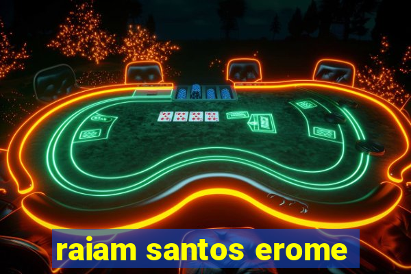 raiam santos erome